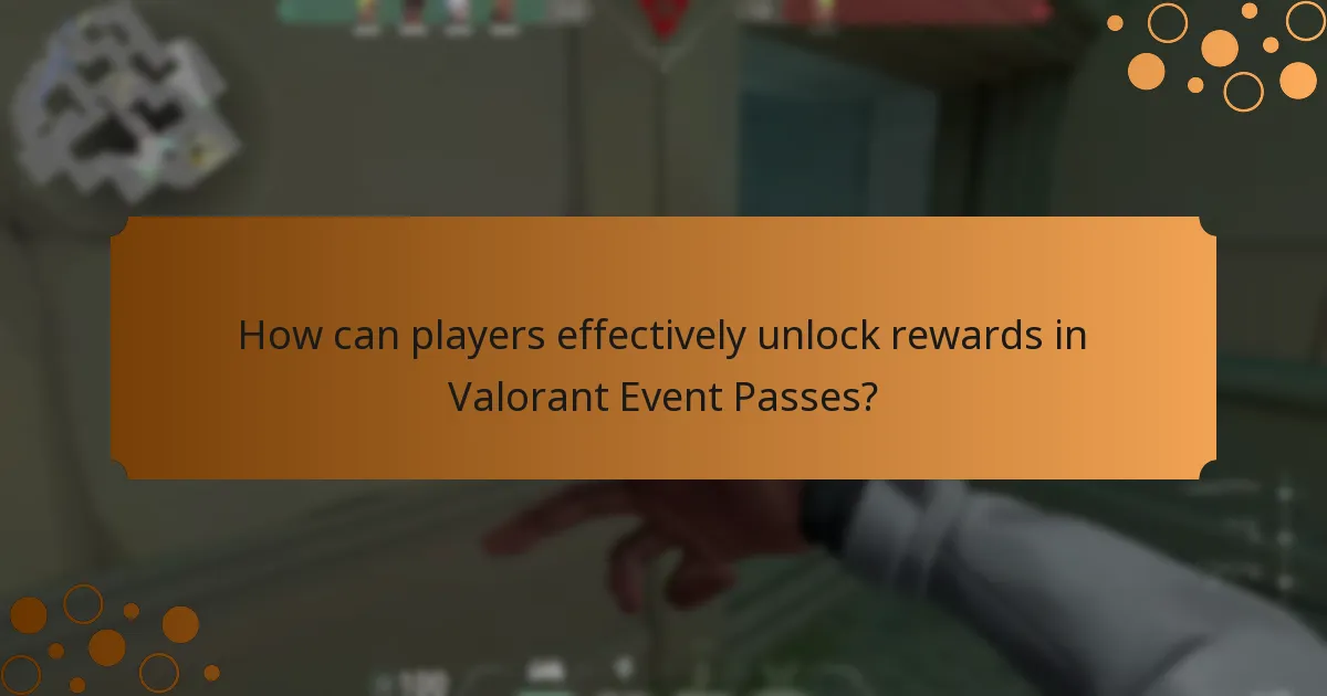How can players effectively unlock rewards in Valorant Event Passes?