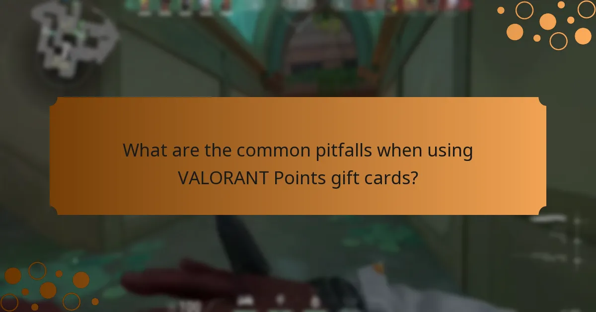 What are the common pitfalls when using VALORANT Points gift cards?