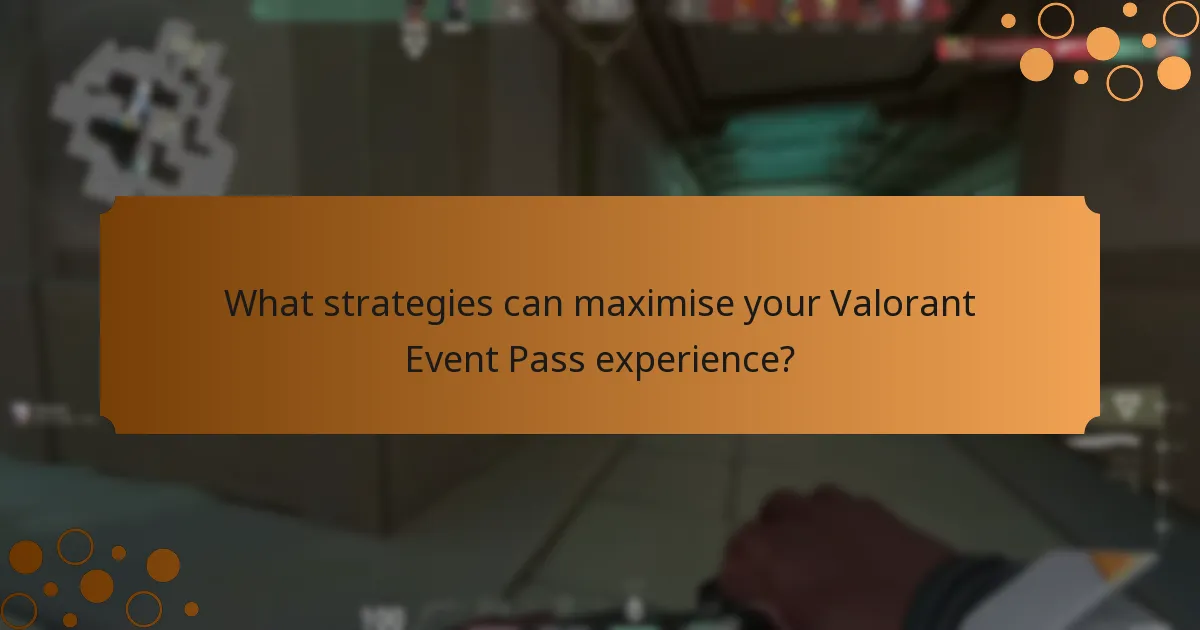 What strategies can maximise your Valorant Event Pass experience?