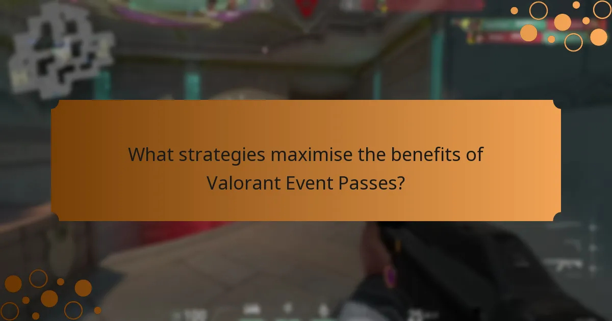 What strategies maximise the benefits of Valorant Event Passes?